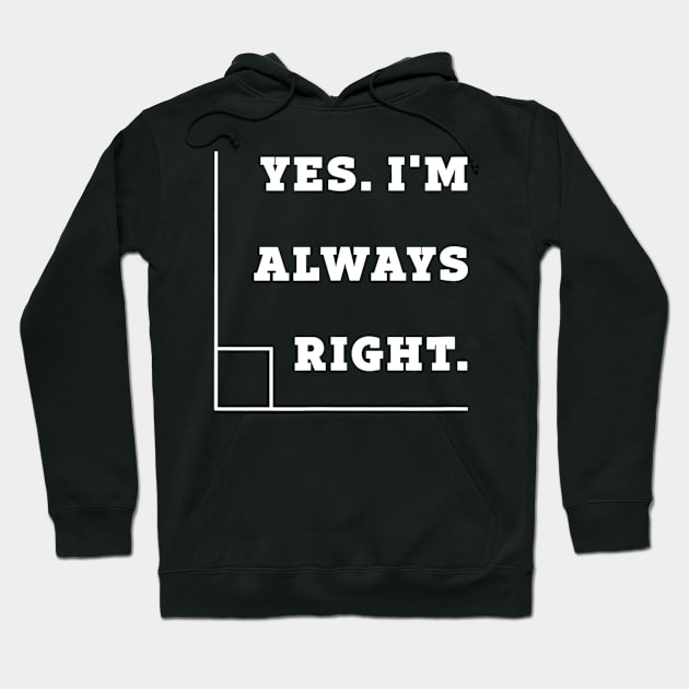 Yes Im Always Right Right Angle Teacher Hoodie by Kamarn Latin